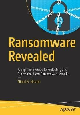 Ransomware Revealed: A Beginner’s Guide to Protecting and Recovering from Ransomware Attacks - Nihad A. Hassan - cover