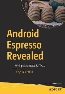 Android Espresso Revealed: Writing Automated UI Tests - Denys Zelenchuk - cover