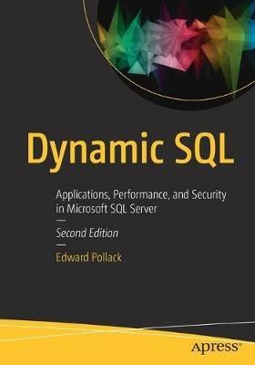 Dynamic SQL: Applications, Performance, and Security in Microsoft SQL Server - Edward Pollack - cover
