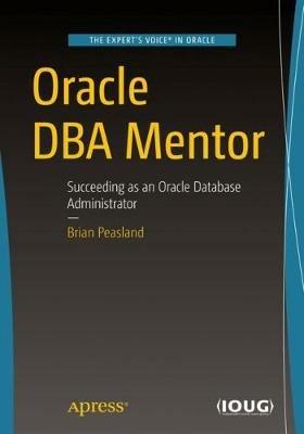 Oracle DBA Mentor: Succeeding as an Oracle Database Administrator - Brian Peasland - cover