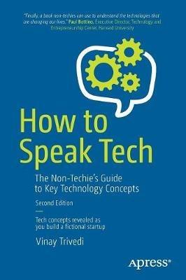 How to Speak Tech: The Non-Techie’s Guide to Key Technology Concepts - Vinay Trivedi - cover