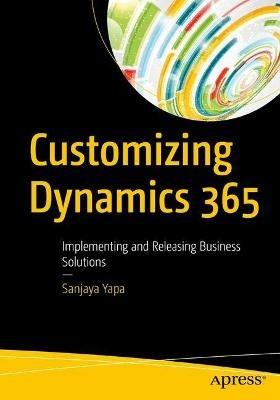 Customizing Dynamics 365: Implementing and Releasing Business Solutions - Sanjaya Yapa - cover
