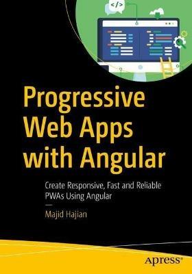 Progressive Web Apps with Angular: Create Responsive, Fast and Reliable PWAs Using Angular - Majid Hajian - cover
