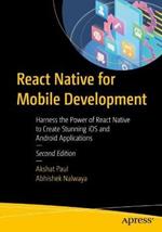 React Native for Mobile Development: Harness the Power of React Native to Create Stunning iOS and Android Applications