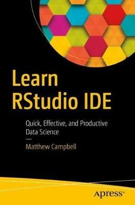 Learn RStudio IDE: Quick, Effective, and Productive Data Science - Matthew Campbell - cover
