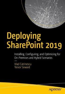Deploying SharePoint 2019: Installing, Configuring, and Optimizing for On-Premises and Hybrid Scenarios - Vlad Catrinescu,Trevor Seward - cover