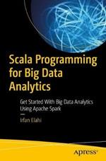 Scala Programming for Big Data Analytics: Get Started With Big Data Analytics Using Apache Spark