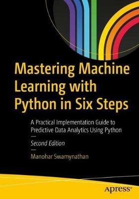 Mastering Machine Learning with Python in Six Steps: A Practical Implementation Guide to Predictive Data Analytics Using Python - Manohar Swamynathan - cover