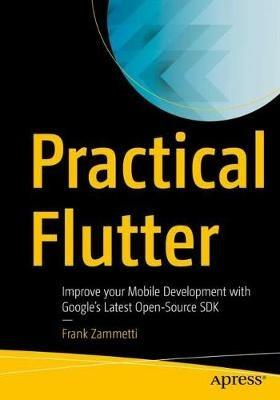 Practical Flutter: Improve your Mobile Development with Google’s Latest Open-Source SDK - Frank Zammetti - cover