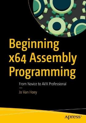 Beginning x64 Assembly Programming: From Novice to AVX Professional - Jo Van Hoey - cover