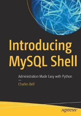 Introducing MySQL Shell: Administration Made Easy with Python - Charles Bell - cover