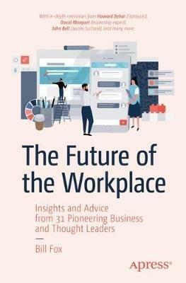 The Future of the Workplace: Insights and Advice from 31 Pioneering Business and Thought Leaders - Bill Fox - cover
