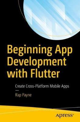 Beginning App Development with Flutter: Create Cross-Platform Mobile Apps - Rap Payne - cover