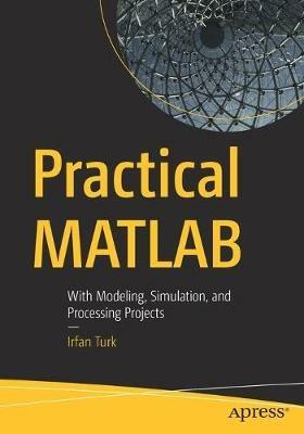 Practical MATLAB: With Modeling, Simulation, and Processing Projects - Irfan Turk - cover