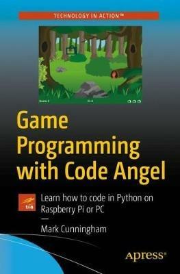 Game Programming with Code Angel: Learn how to code in Python on Raspberry Pi or PC - Mark Cunningham - cover