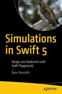 Simulations in Swift 5: Design and Implement with Swift Playgrounds - Beau Nouvelle - cover