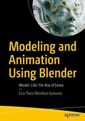 Modeling and Animation Using Blender: Blender 2.80: The Rise of Eevee - Ezra Thess Mendoza Guevarra - cover