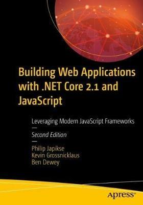 Building Web Applications with .NET Core 2.1 and JavaScript: Leveraging Modern JavaScript Frameworks - Philip Japikse,Kevin Grossnicklaus,Ben Dewey - cover
