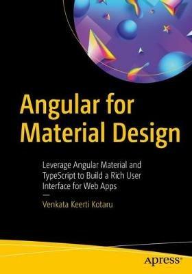 Angular for Material Design: Leverage Angular Material and TypeScript to Build a Rich User Interface for Web Apps - Venkata Keerti Kotaru - cover