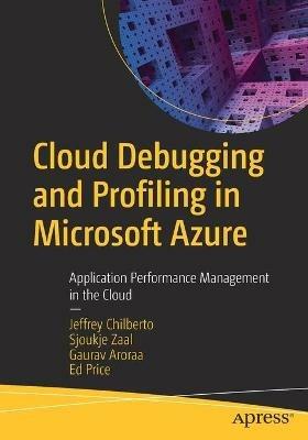 Cloud Debugging and Profiling in Microsoft Azure: Application Performance Management in the Cloud - Jeffrey Chilberto,Sjoukje Zaal,Gaurav Aroraa - cover