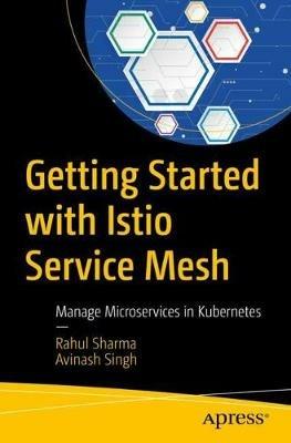 Getting Started with Istio Service Mesh: Manage Microservices in Kubernetes - Rahul Sharma,Avinash Singh - cover