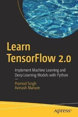 Learn TensorFlow 2.0: Implement Machine Learning and Deep Learning Models with Python - Pramod Singh,Avinash Manure - cover