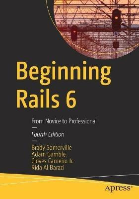 Beginning Rails 6: From Novice to Professional - Brady Somerville,Adam Gamble,Cloves Carneiro Jr. - cover