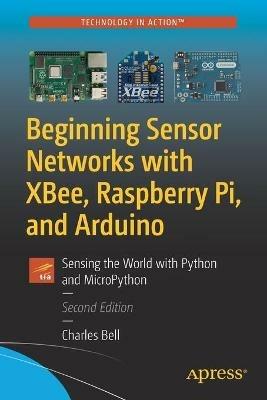Beginning Sensor Networks with XBee, Raspberry Pi, and Arduino: Sensing the World with Python and MicroPython - Charles Bell - cover