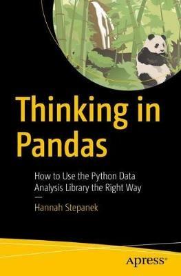 Thinking in Pandas: How to Use the Python Data Analysis Library the Right Way - Hannah Stepanek - cover