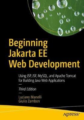 Beginning Jakarta EE Web Development: Using JSP, JSF, MySQL, and Apache Tomcat for Building Java Web Applications - Luciano Manelli,Giulio Zambon - cover