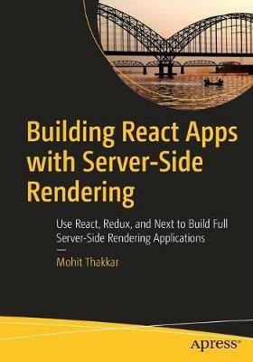 Building React Apps with Server-Side Rendering: Use React, Redux, and Next to Build Full Server-Side Rendering Applications - Mohit Thakkar - cover