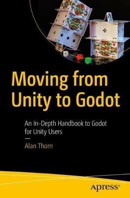 Moving from Unity to Godot: An In-Depth Handbook to Godot for Unity Users - Alan Thorn - cover