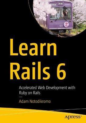 Learn Rails 6: Accelerated Web Development with Ruby on Rails - Adam Notodikromo - cover