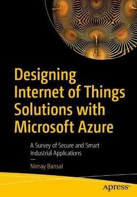 Designing Internet of Things Solutions with Microsoft Azure: A Survey of Secure and Smart Industrial Applications - Nirnay Bansal - cover