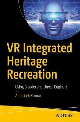 VR Integrated Heritage Recreation: Using Blender and Unreal Engine 4 - Abhishek Kumar - cover