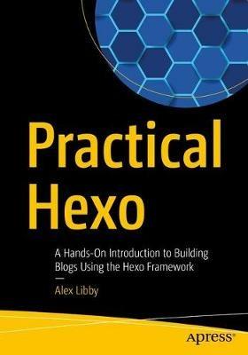 Practical Hexo: A Hands-On Introduction to Building Blogs Using the Hexo Framework - Alex Libby - cover