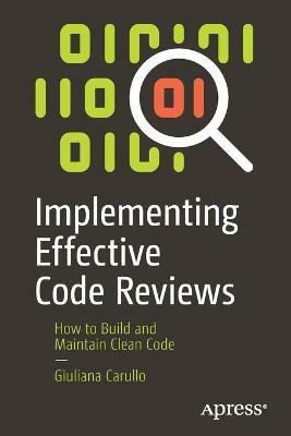 Implementing Effective Code Reviews: How to Build and Maintain Clean Code - Giuliana Carullo - cover