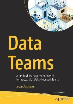Data Teams: A Unified Management Model for Successful Data-Focused Teams - Jesse Anderson - cover
