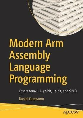 Modern Arm Assembly Language Programming: Covers Armv8-A 32-bit, 64-bit, and SIMD - Daniel Kusswurm - cover