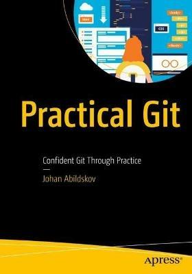 Practical Git: Confident Git Through Practice - Johan Abildskov - cover