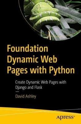 Foundation Dynamic Web Pages with Python: Create Dynamic Web Pages with Django and Flask - David Ashley - cover