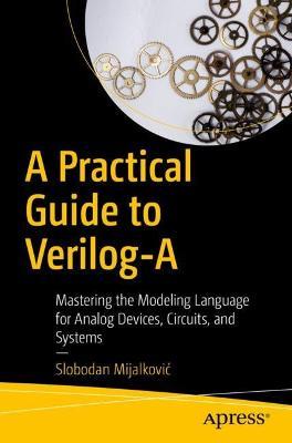 A Practical Guide to Verilog-A: Mastering the Modeling Language for Analog Devices, Circuits, and Systems - Slobodan Mijalkovic - cover