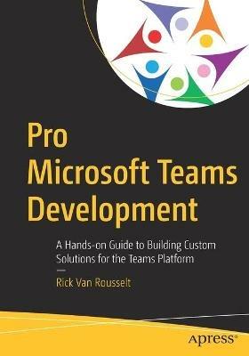 Pro Microsoft Teams Development: A Hands-on Guide to Building Custom Solutions for the Teams Platform - Rick Van Rousselt - cover
