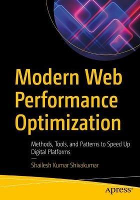 Modern Web Performance Optimization: Methods, Tools, and Patterns to Speed Up Digital Platforms - Shailesh Kumar Shivakumar - cover