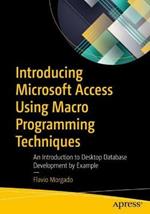 Introducing Microsoft Access Using Macro Programming Techniques: An Introduction to Desktop Database Development by Example
