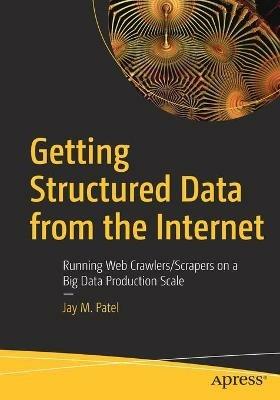 Getting Structured Data from the Internet: Running Web Crawlers/Scrapers on a Big Data Production Scale - Jay M. Patel - cover