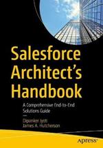 Salesforce Architect's Handbook: A Comprehensive End-to-End Solutions Guide