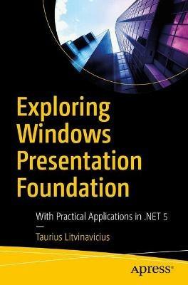 Exploring Windows Presentation Foundation: With Practical Applications in .NET 5 - Taurius Litvinavicius - cover