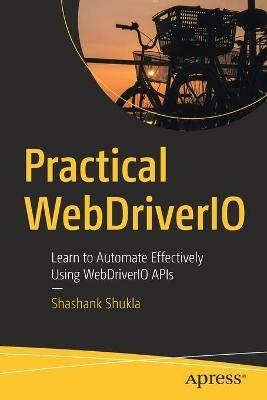 Practical WebDriverIO: Learn to Automate Effectively Using WebDriverIO APIs - Shashank Shukla - cover