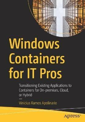 Windows Containers for IT Pros: Transitioning Existing Applications to Containers for On-premises, Cloud, or Hybrid - Vinicius Ramos Apolinario - cover